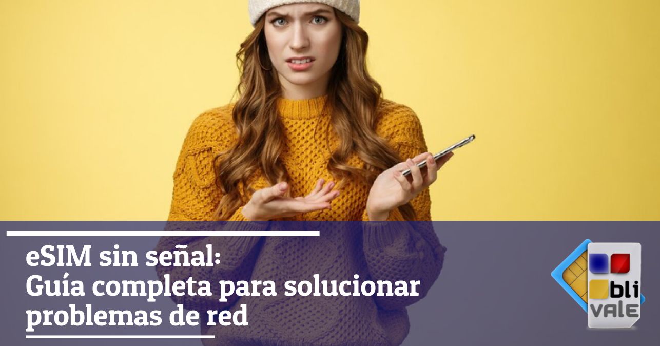 blivale_image_es_Guía completa para solucionar problemas de red con eSIM sin señal_643x337 BLIVALE Blog: Guides and tips for worry-free travel - Results from #100
